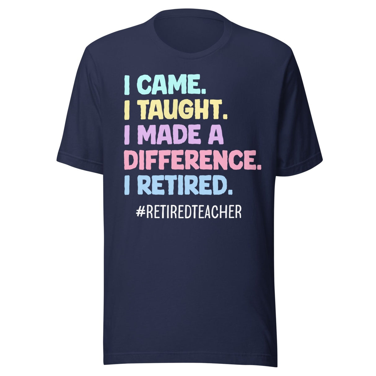 I Came I Taught I Made a Difference I Retired Teacher Shirt