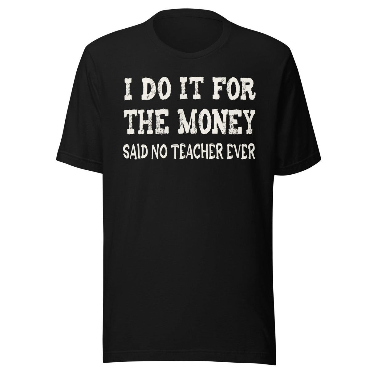 I Do It For The Money Said No Teacher Ever Shirt
