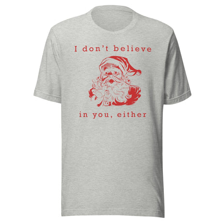 I Don't Believe in You Either Santa Shirt