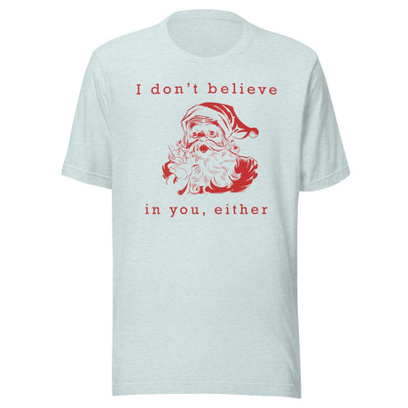 I Don't Believe in You Either Santa Shirt