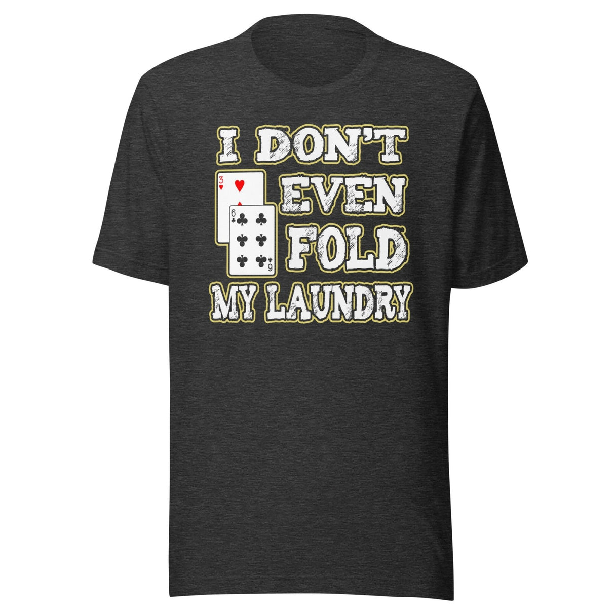 I Don't Even Fold My Laundry Poker Shirt