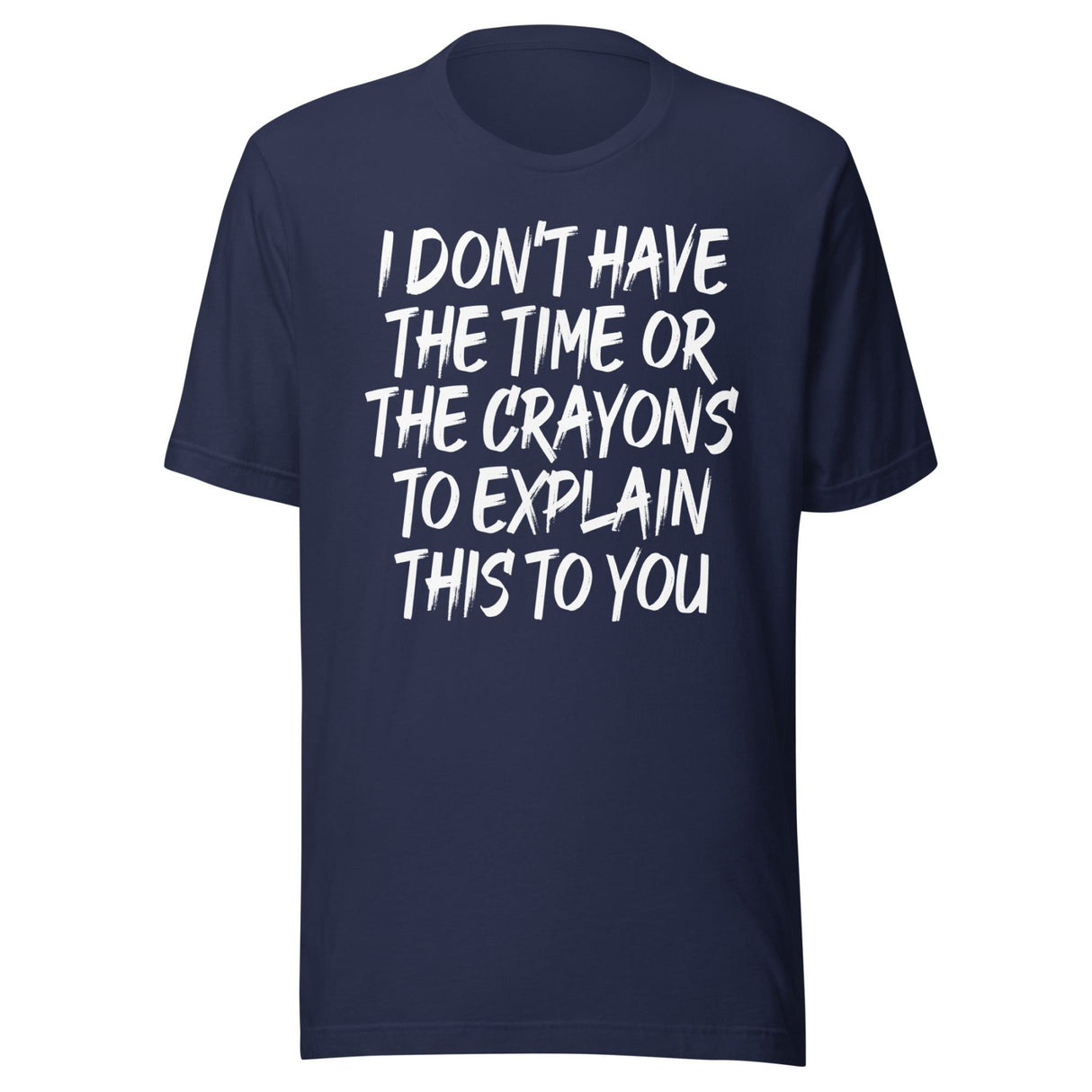 I Don't Have The Time Or Crayons To Explain This To You Shirt