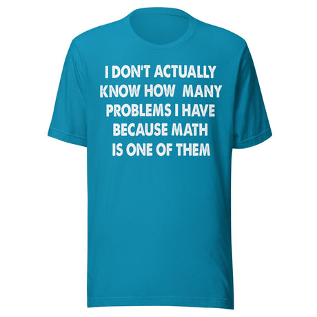 I Don't Know How Many Problems I Have Because Math Is One Shirt