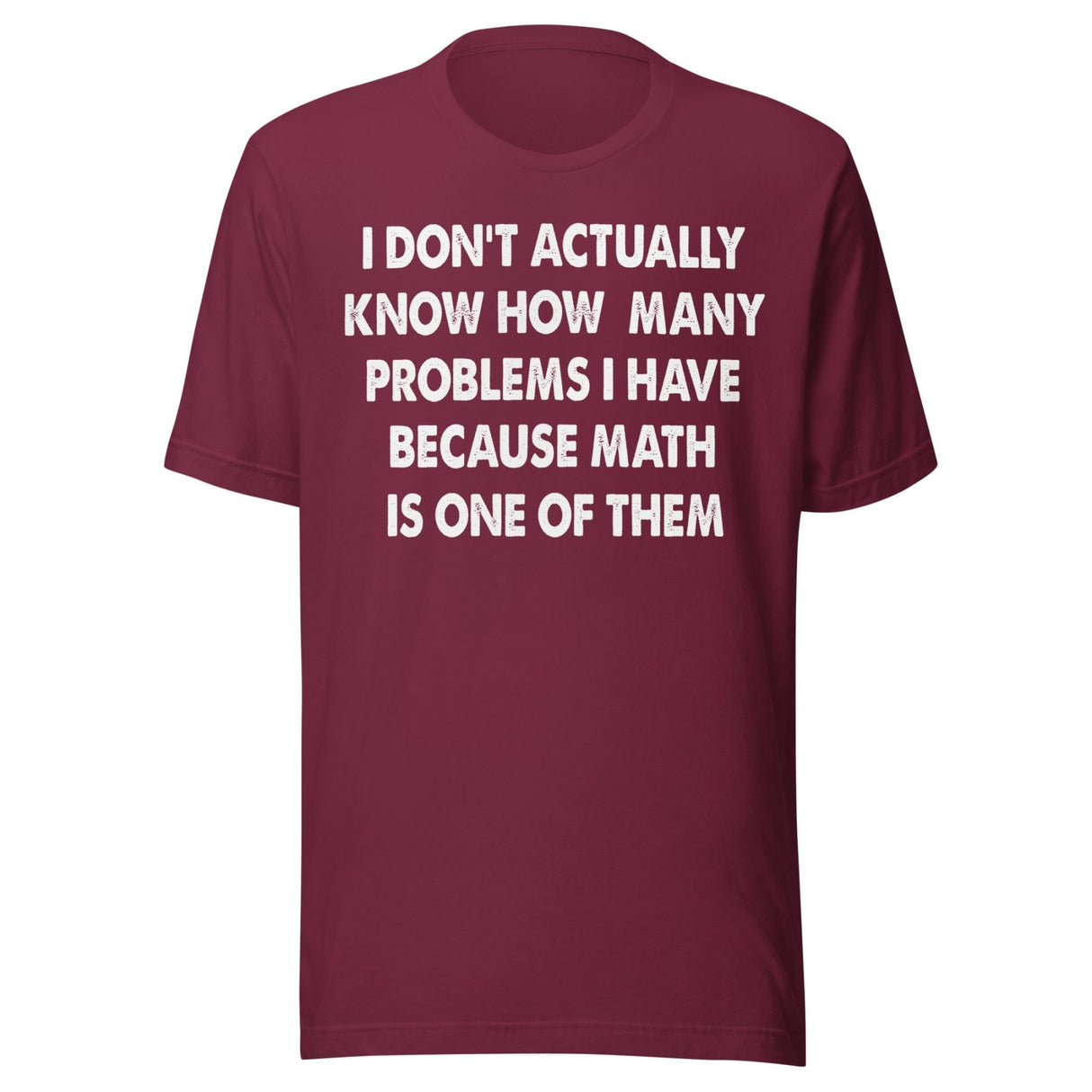I Don't Know How Many Problems I Have Because Math Is One Shirt