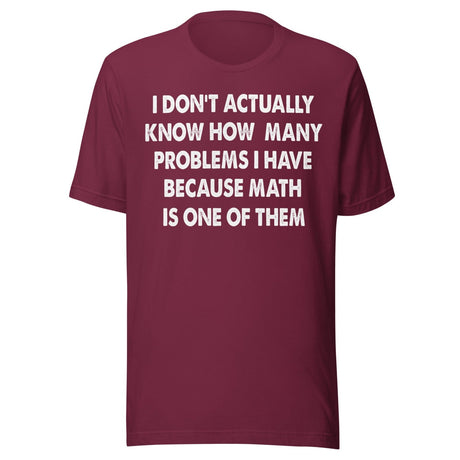 I Don't Know How Many Problems I Have Because Math Is One Shirt