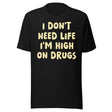 I Don't Need Life I'm High on Drugs Shirt