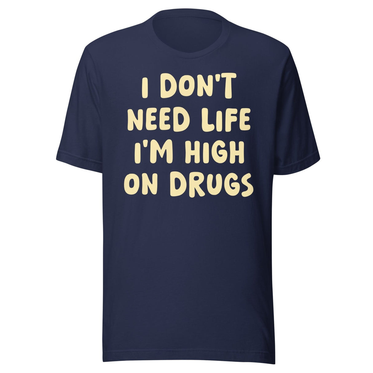 I Don't Need Life I'm High on Drugs Shirt