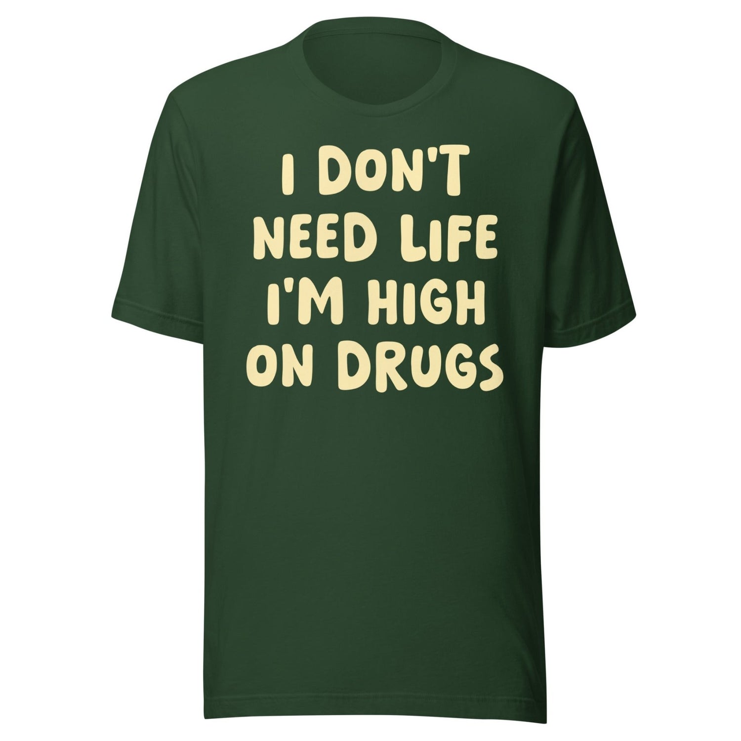 I Don't Need Life I'm High on Drugs Shirt
