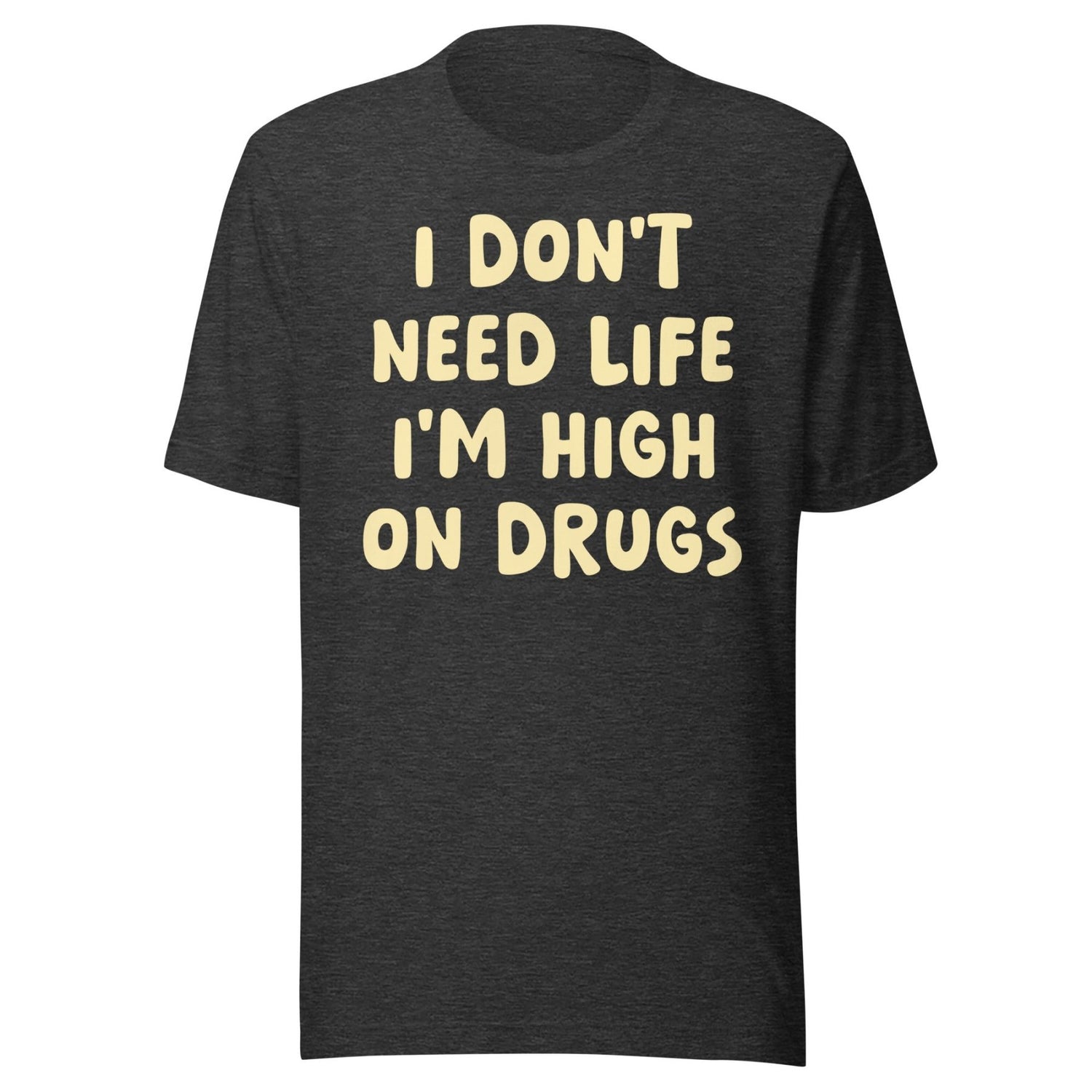 I Don't Need Life I'm High on Drugs Shirt