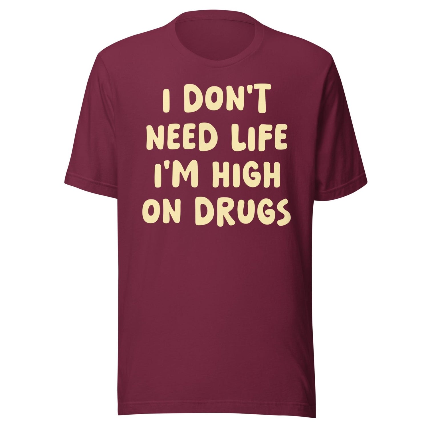I Don't Need Life I'm High on Drugs Shirt