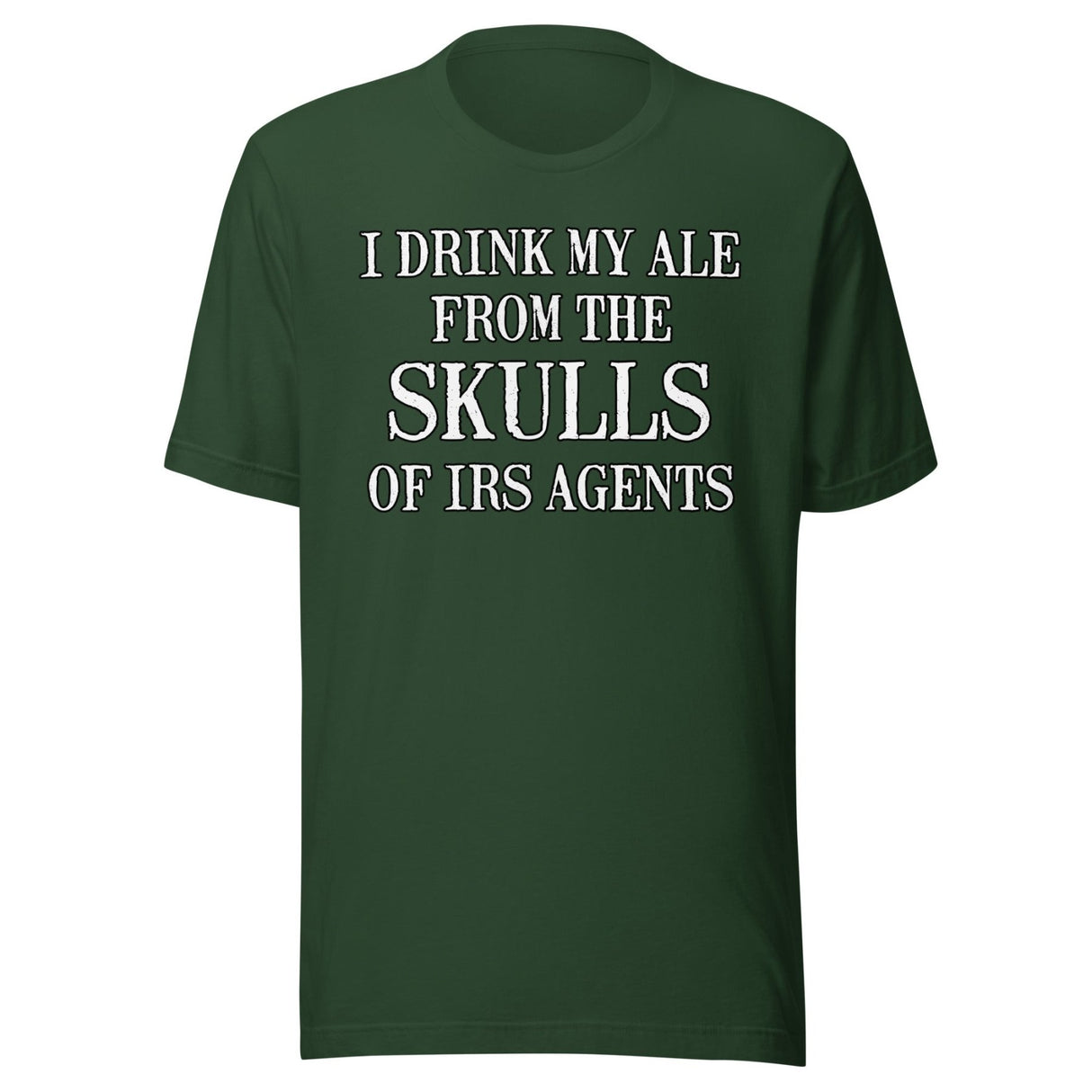 I Drink My Ale From The Skulls Of IRS Agents Shirt