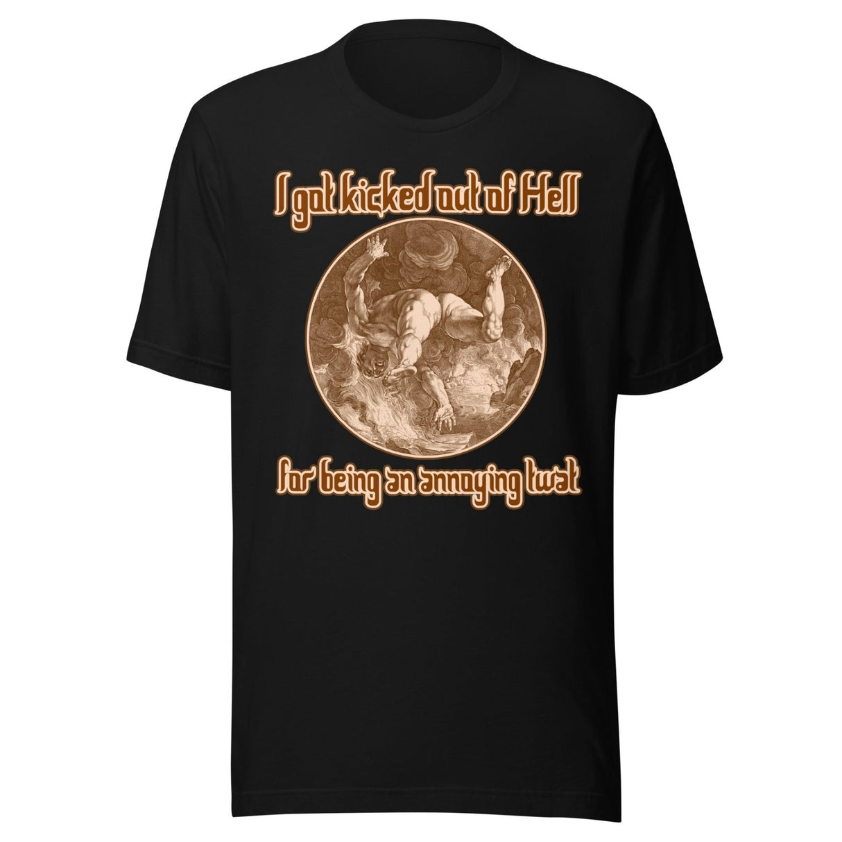 I Got Kicked Out of Hell For Being an Annoying Twat Shirt