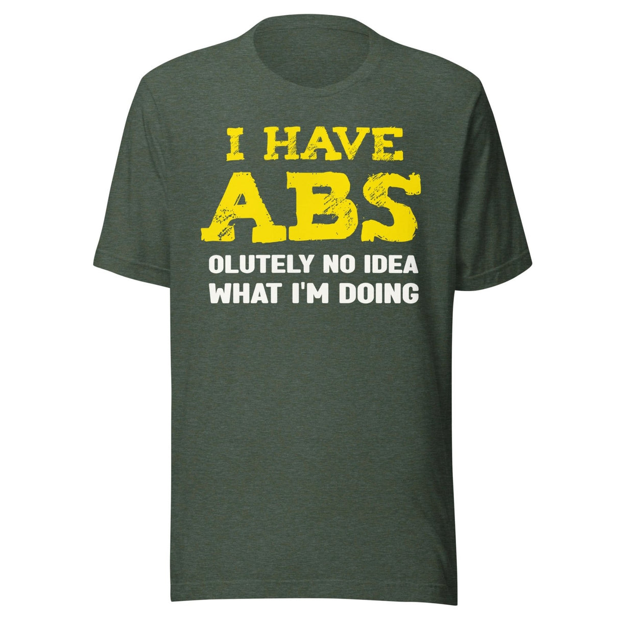 I Have Abs - olutely No Idea What I'm Doing Gym Shirt