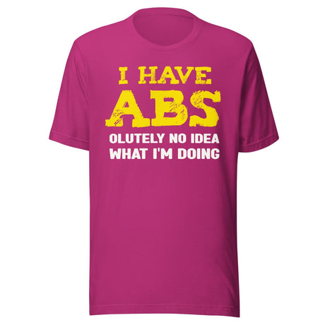 I Have Abs - olutely No Idea What I'm Doing Gym Shirt