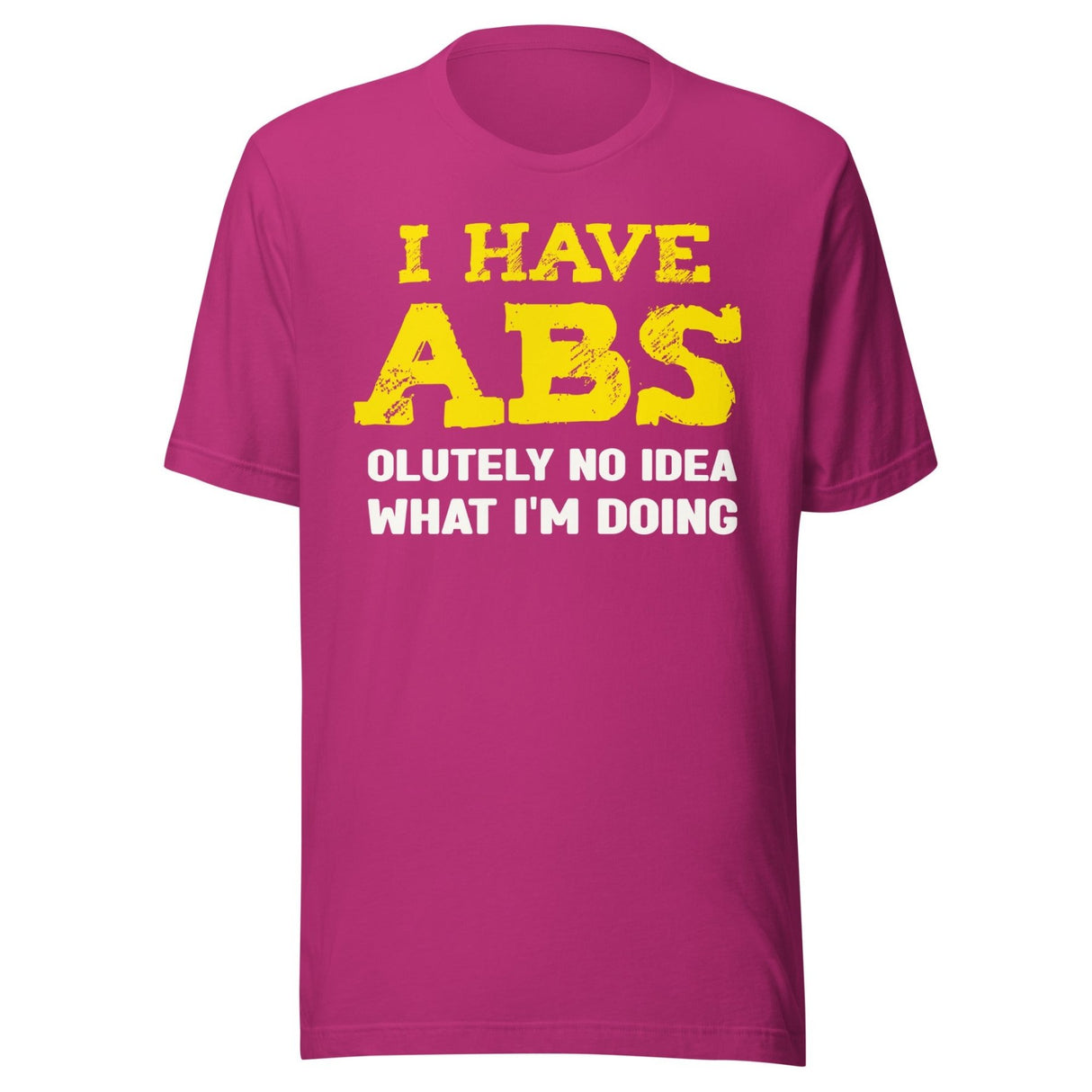 I Have Abs - olutely No Idea What I'm Doing Gym Shirt