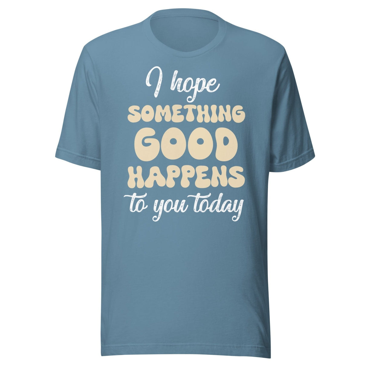 I Hope Something Good Happens To You Today Shirt