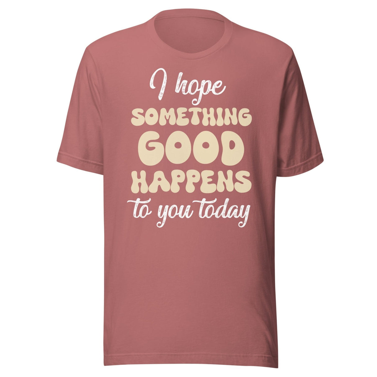 I Hope Something Good Happens To You Today Shirt