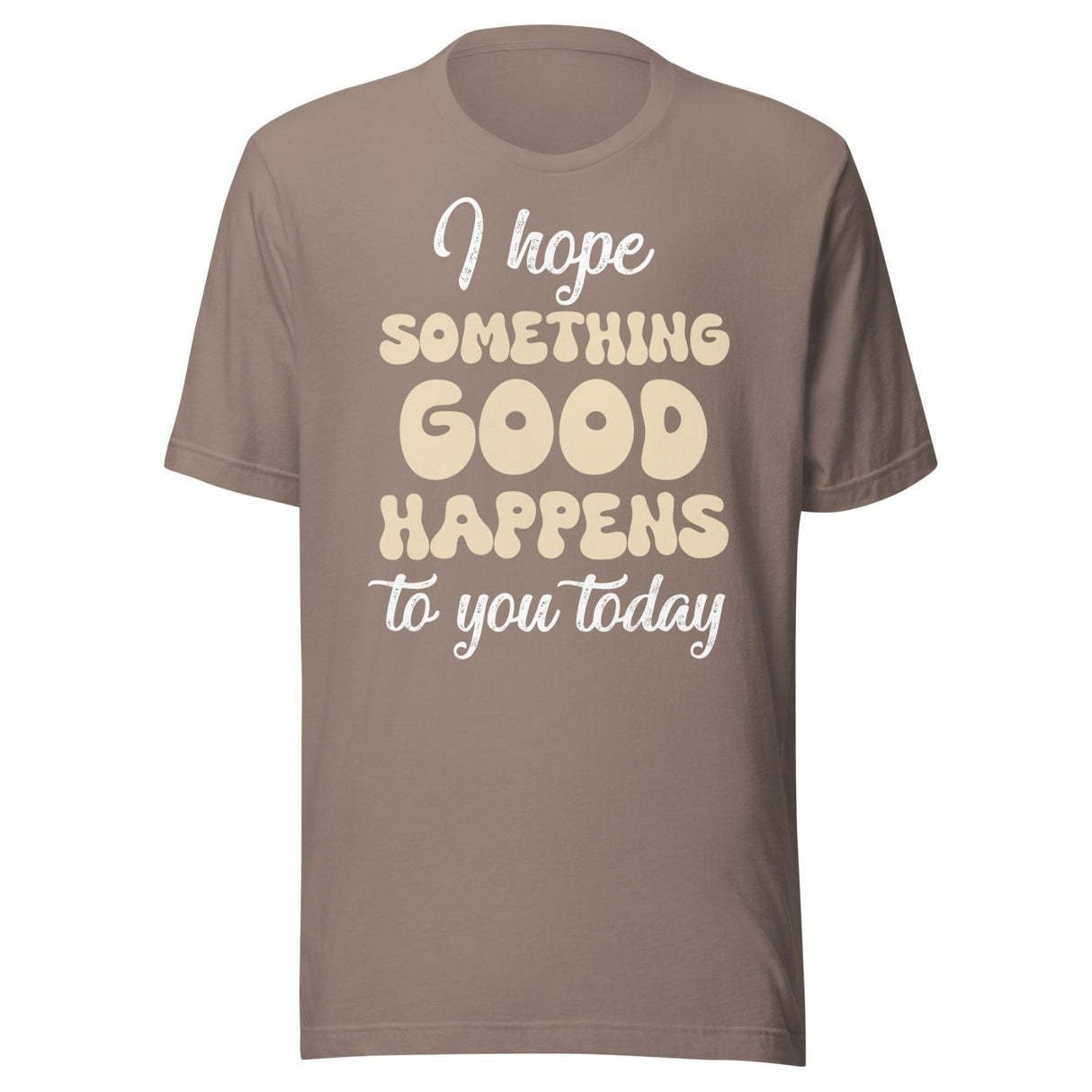 I Hope Something Good Happens To You Today Shirt