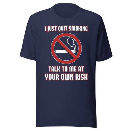 I Just Quit Smoking Talk to Me at Your Own Risk Shirt