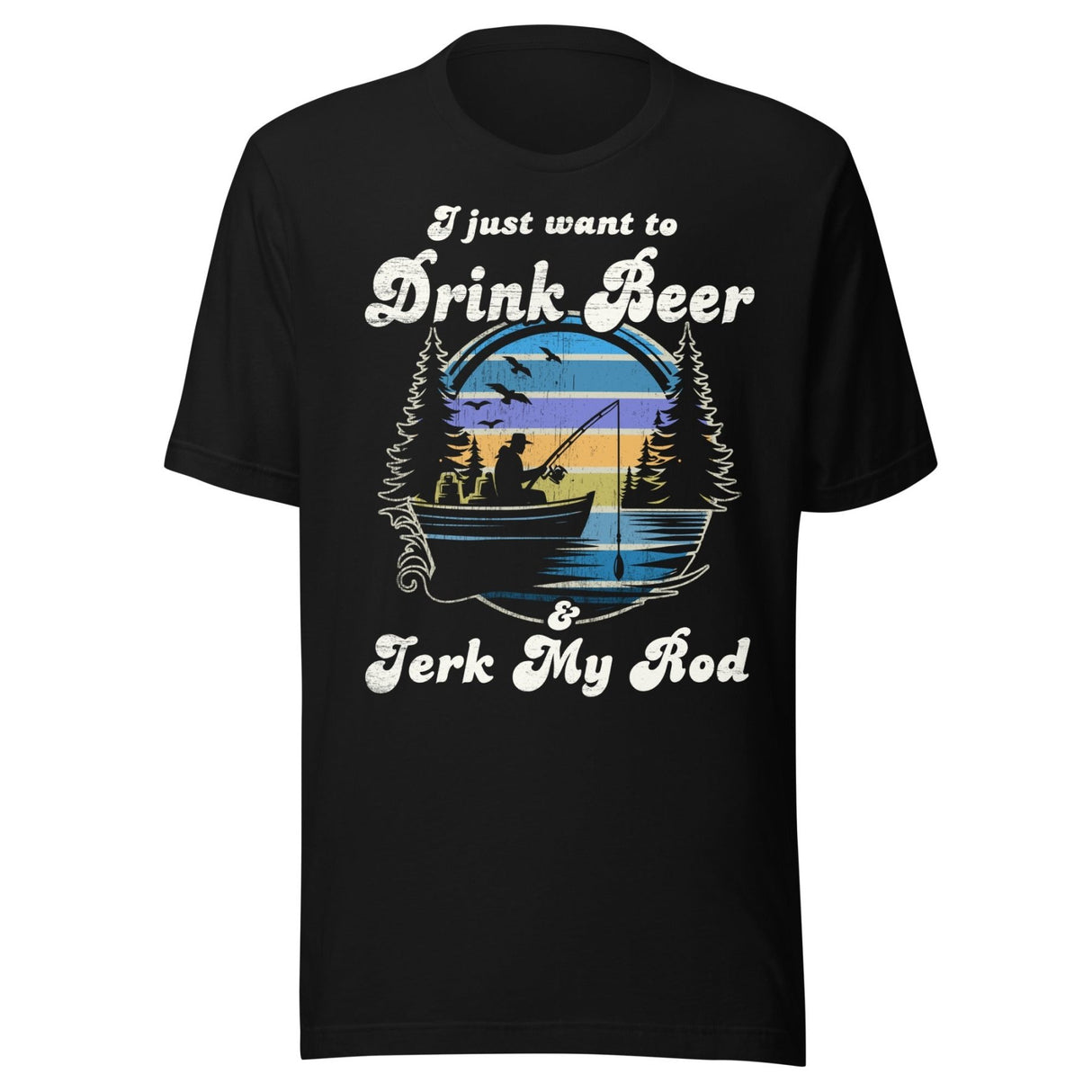 I Just Want To Drink Beer and Jerk My Rod Fishing Shirt