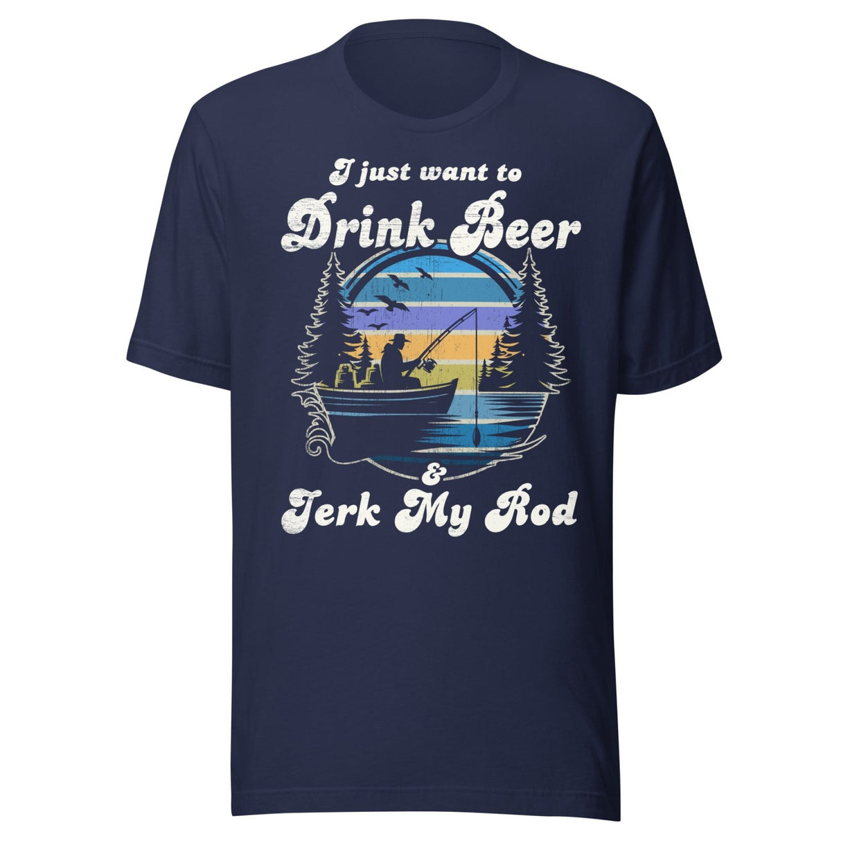 I Just Want To Drink Beer and Jerk My Rod Fishing Shirt