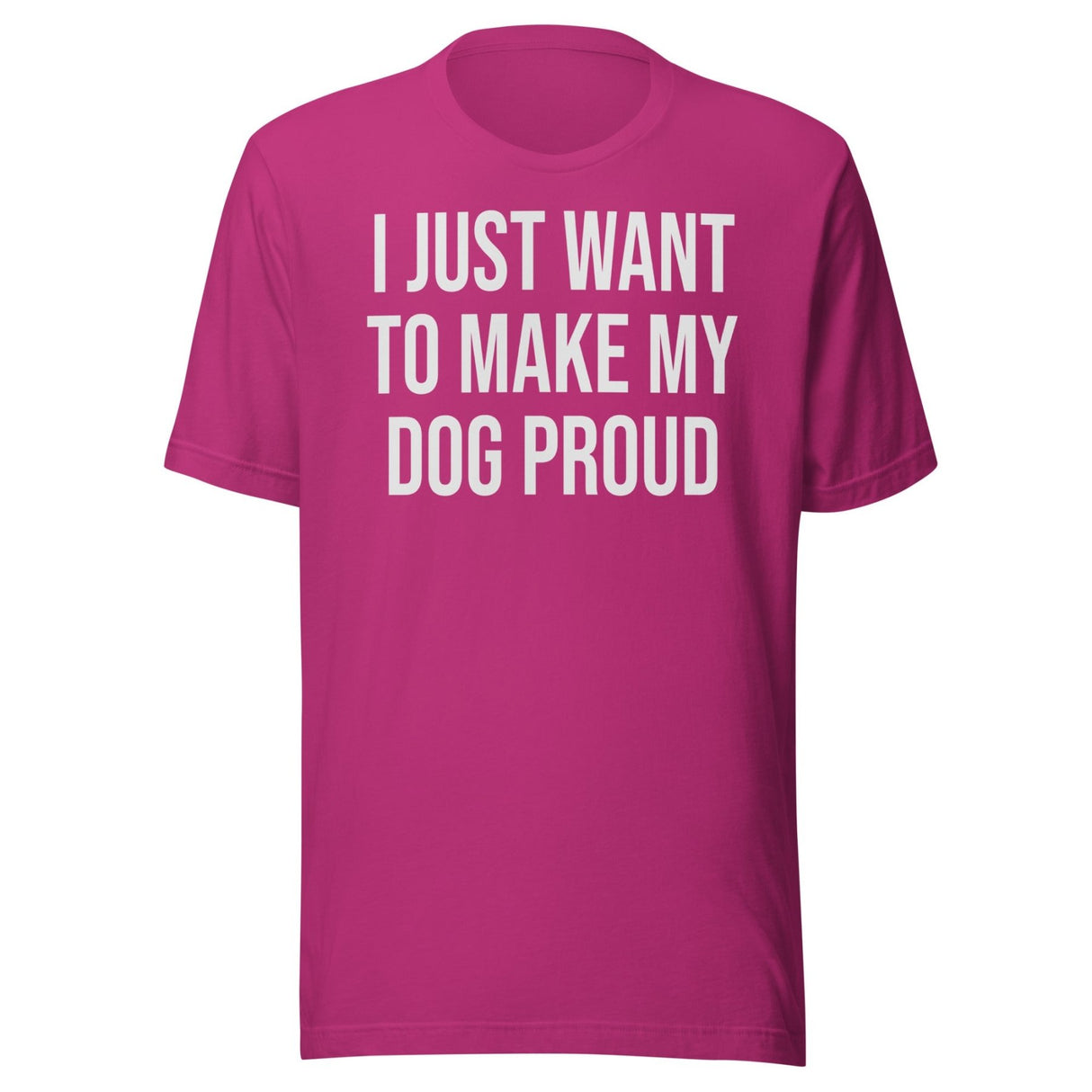 I Just Want To Make My Dog Proud Shirt