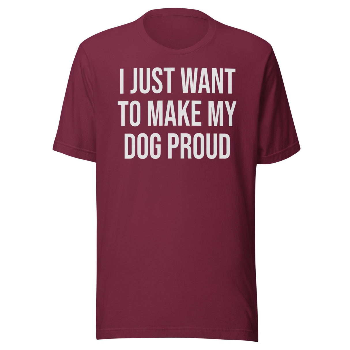 I Just Want To Make My Dog Proud Shirt