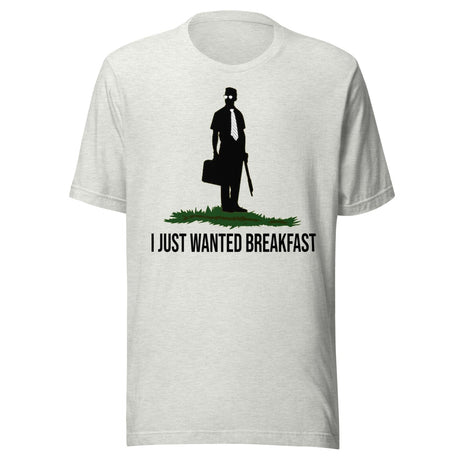 I Just Wanted Breakfast Shirt