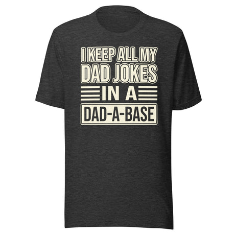 I Keep All My Dad Jokes in a Dad - a - Base Shirt