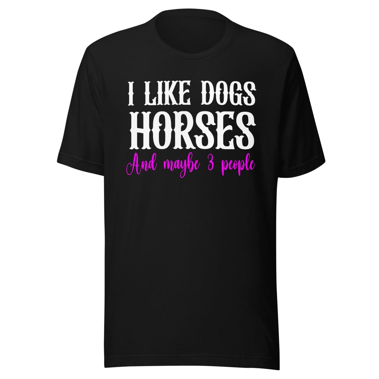 I Like Dogs Horses And Maybe 3 People Shirt
