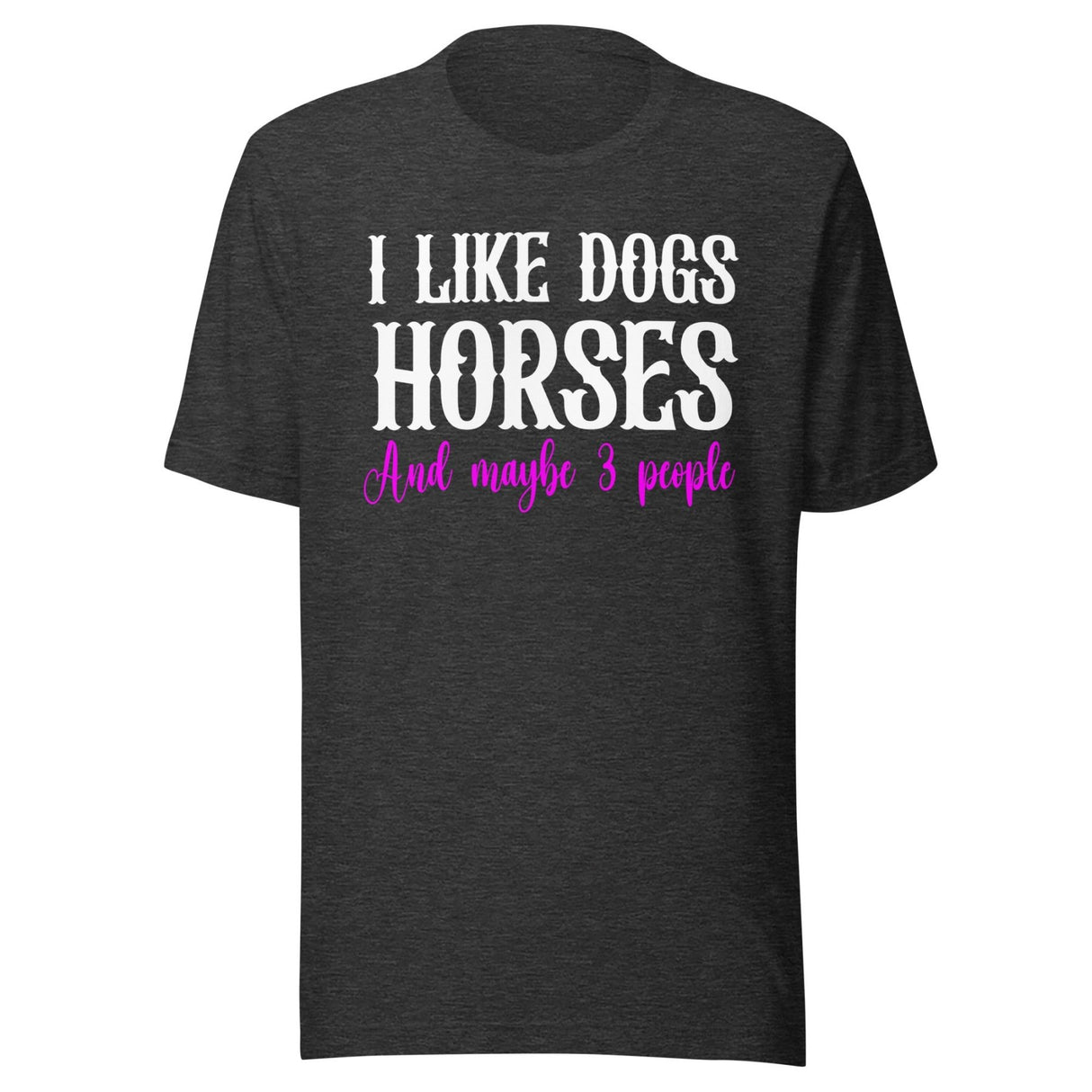 I Like Dogs Horses And Maybe 3 People Shirt