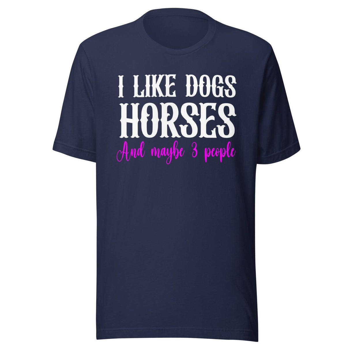 I Like Dogs Horses And Maybe 3 People Shirt