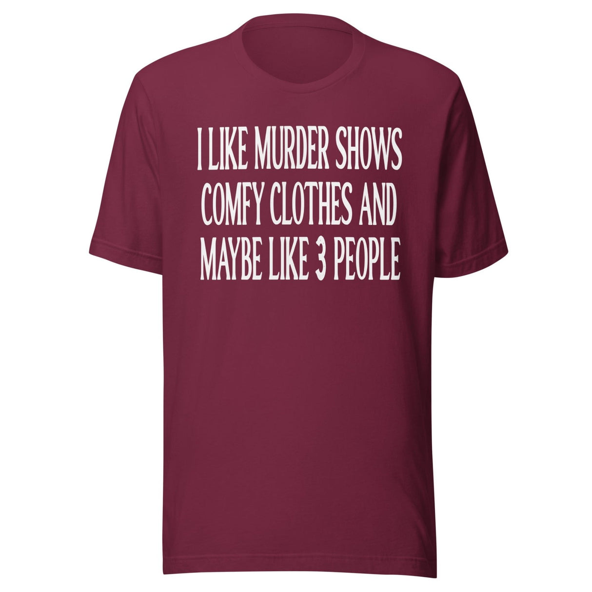 I Like Murder Shows Comfy Clothes And Maybe 3 People Shirt