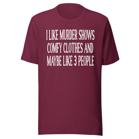 I Like Murder Shows Comfy Clothes And Maybe 3 People Shirt