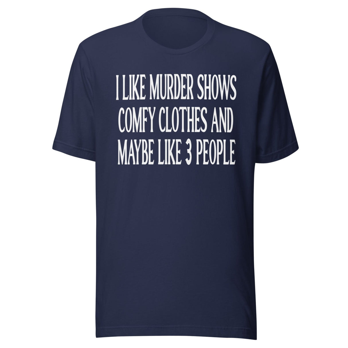 I Like Murder Shows Comfy Clothes And Maybe 3 People Shirt