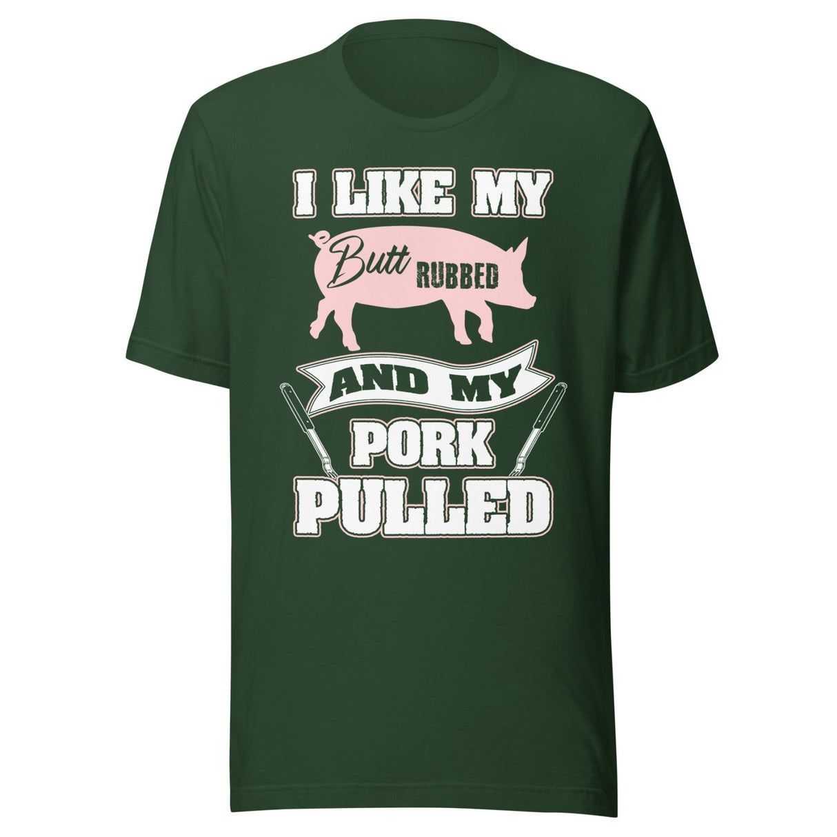 I Like My Butt Rubbed and My Pork Pulled Shirt