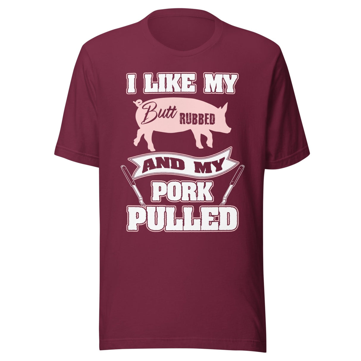I Like My Butt Rubbed and My Pork Pulled Shirt