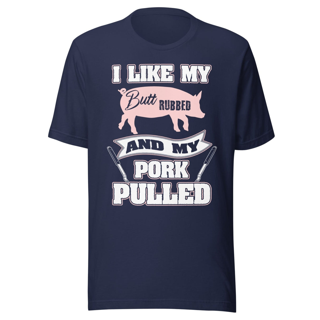 I Like My Butt Rubbed and My Pork Pulled Shirt