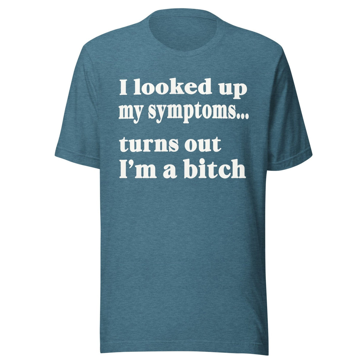 I Looked Up My Symptoms Turns Out I'm a Bitch Shirt