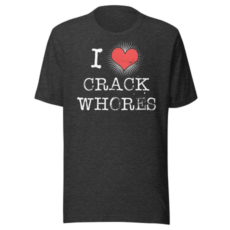 I Love Crack Whores Shirt