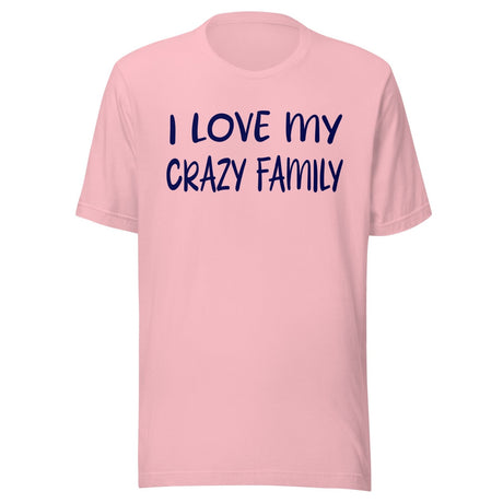 I Love My Crazy Family Shirt
