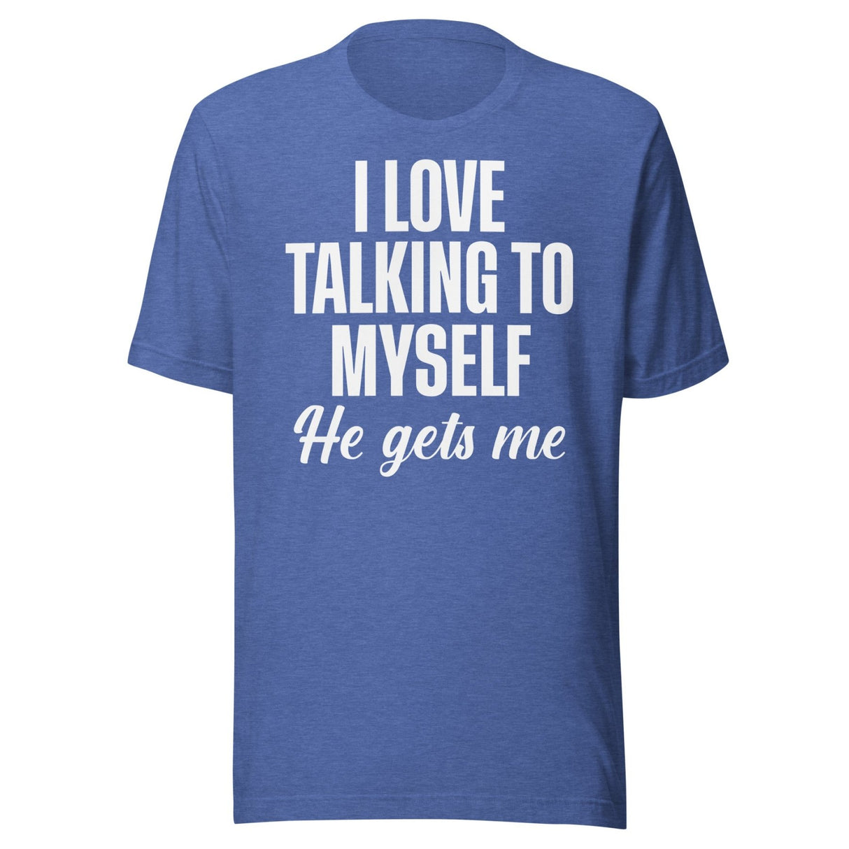 I Love Talking To Myself He Gets Me Shirt