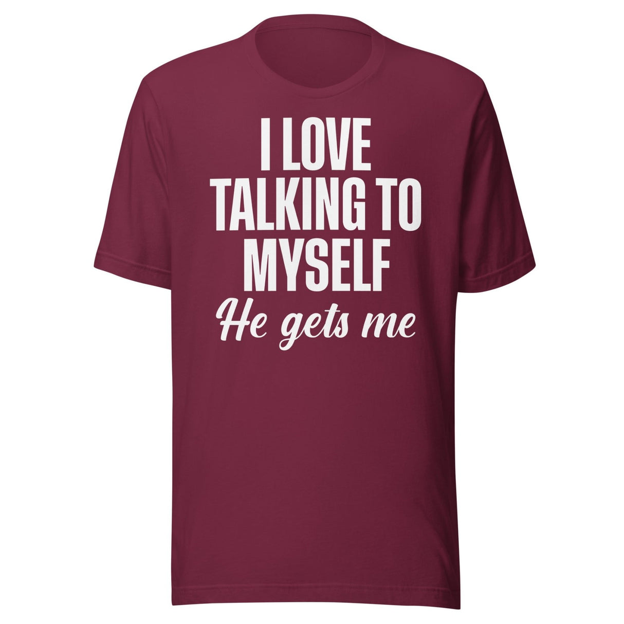 I Love Talking To Myself He Gets Me Shirt