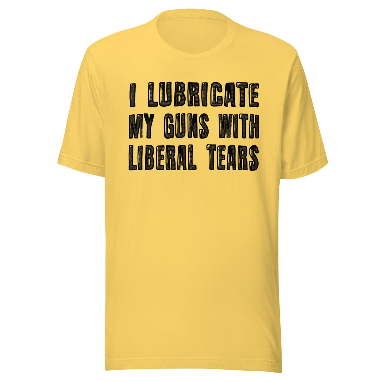 I Lubricate My Guns With Liberal Tears Shirt