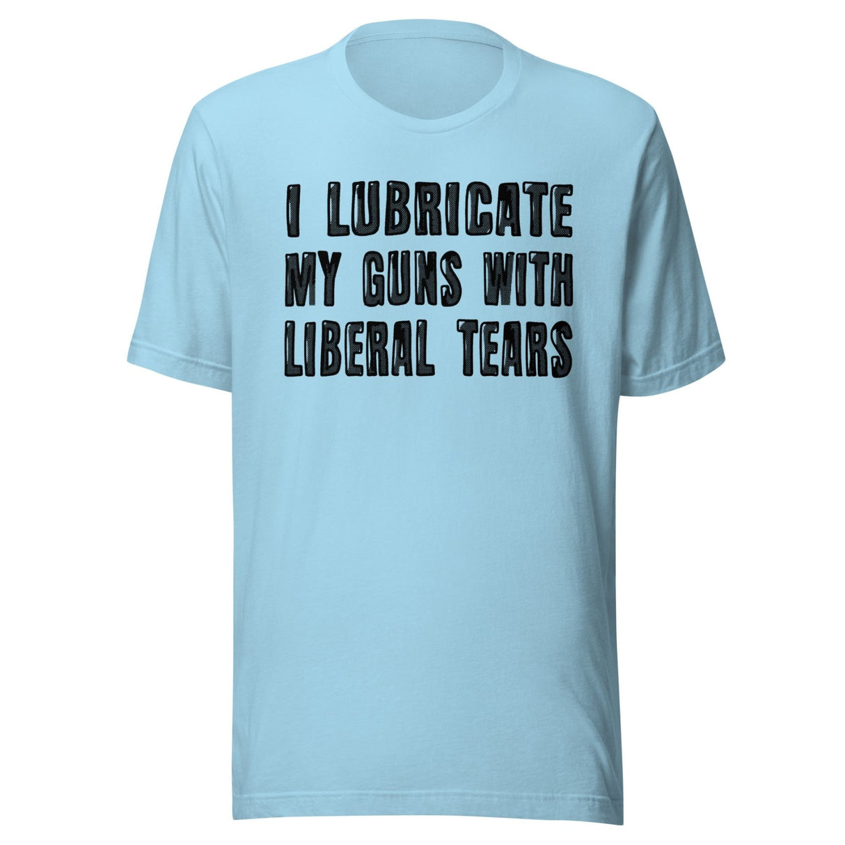 I Lubricate My Guns With Liberal Tears Shirt