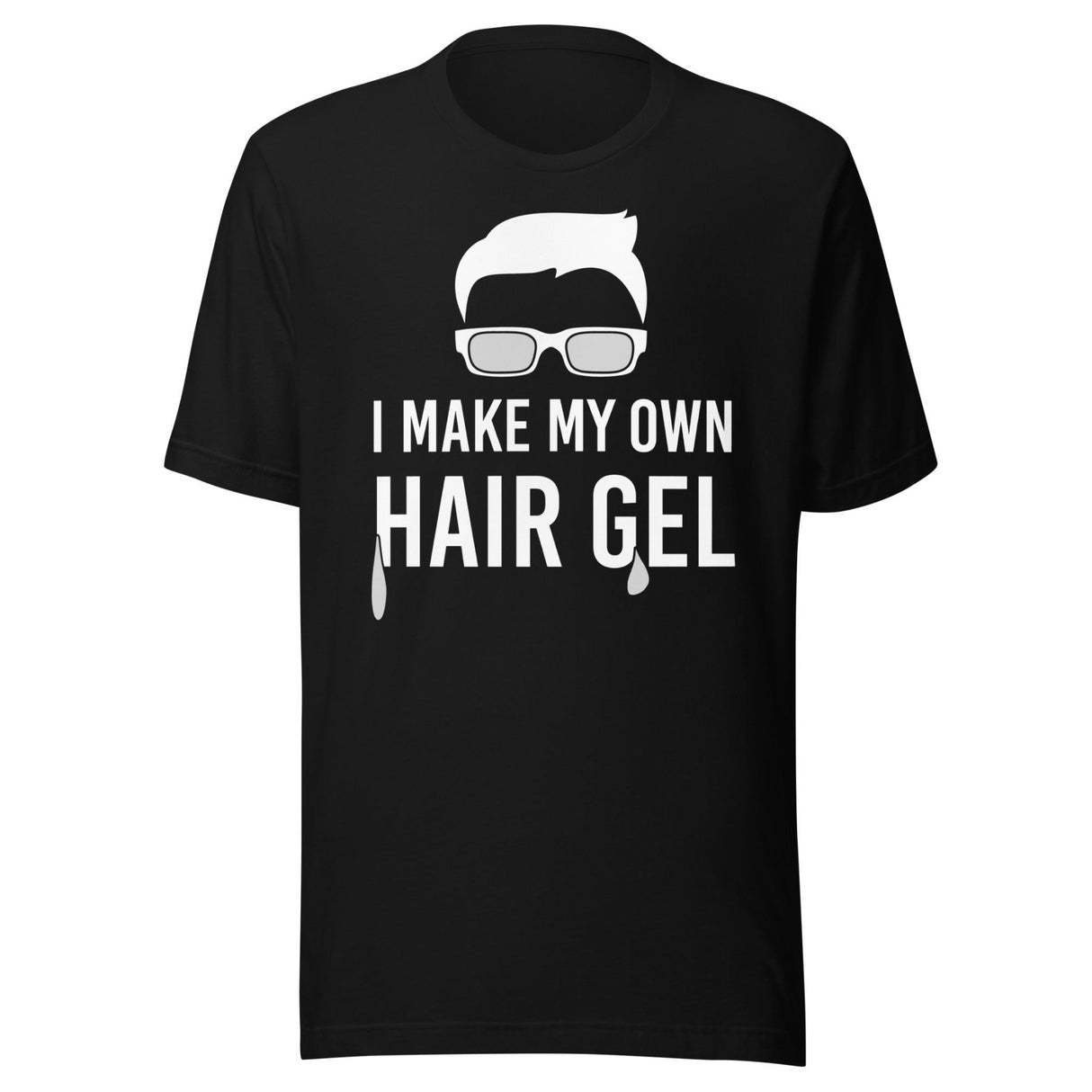 I Make My Own Hair Gel Shirt
