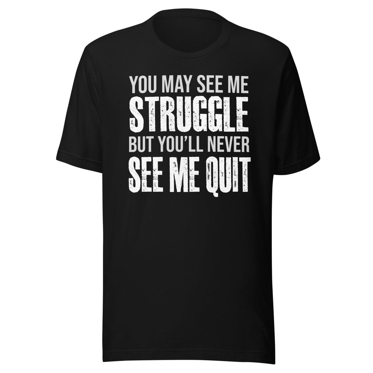 I May Struggle But You'll Never See Me Quit Shirt