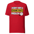 I Might Have a Dinking Problem Shirt