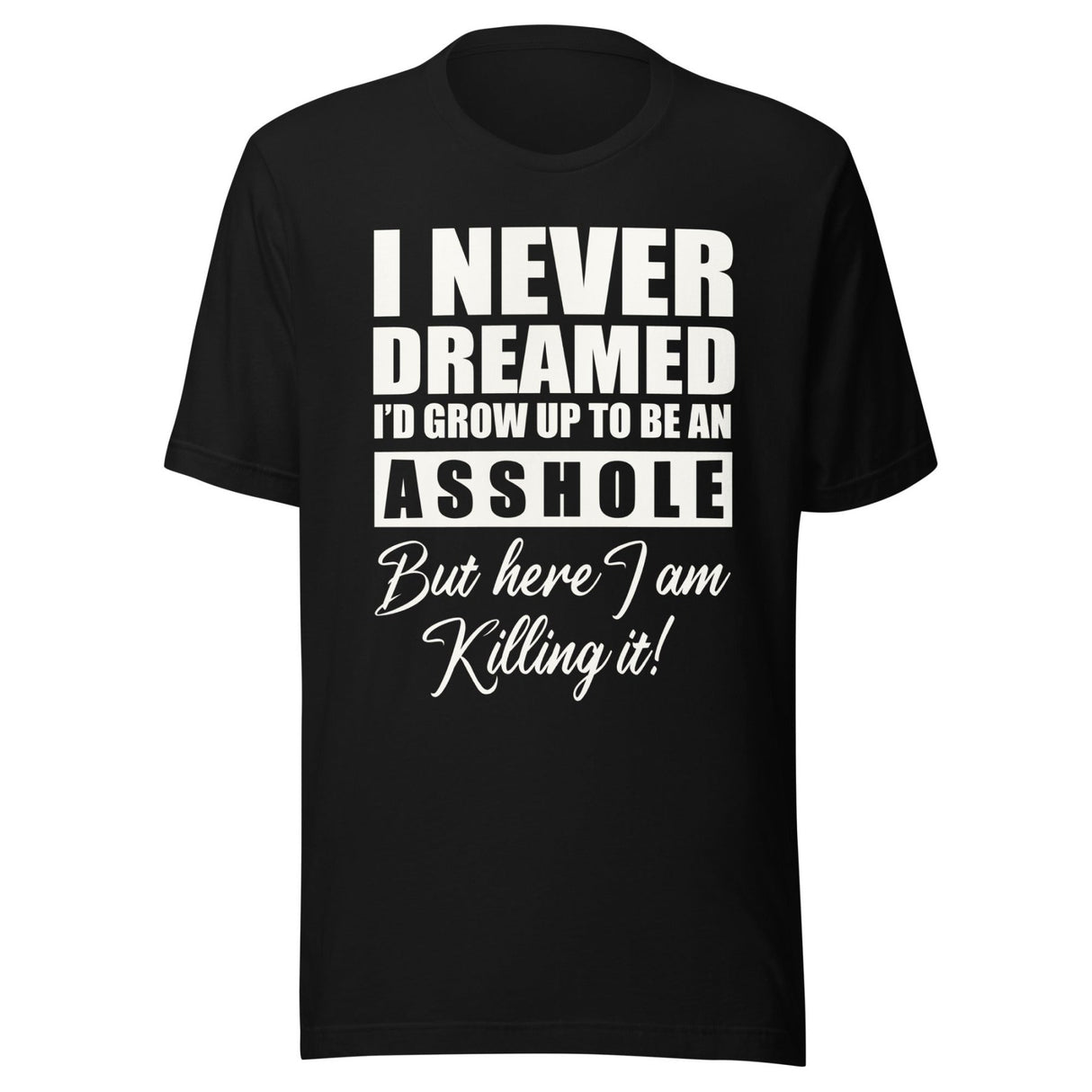 I Never Dreamed I'd Grow Up To Be An Asshole Shirt