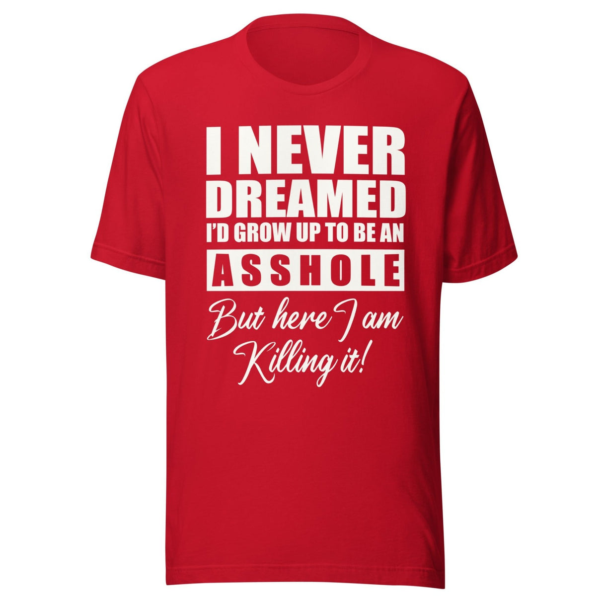 I Never Dreamed I'd Grow Up To Be An Asshole Shirt